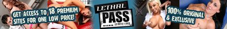 Click Here for Access to Over 100+ Hardcore Porn & Reality Sites @ Lethal Pass!